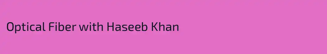 Optical Fiber with Haseeb Khan